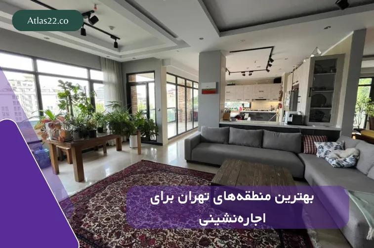 بهترین منطقه های تهران برای اجاره نشینی
