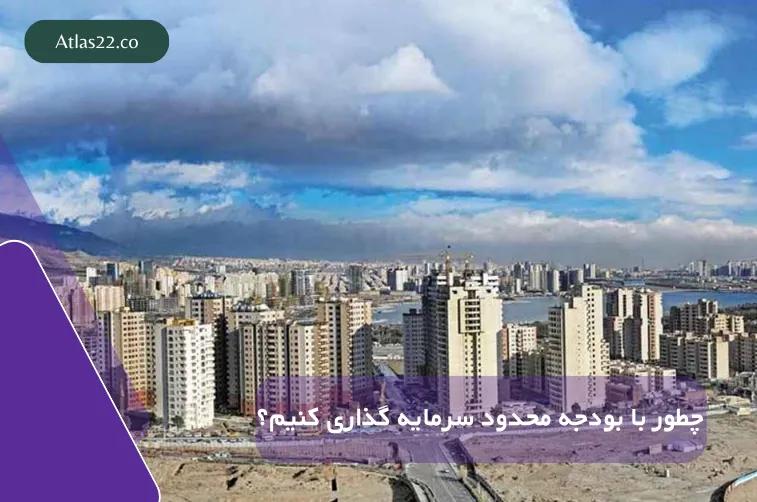 چطور با بودجه‌ی محدود در منطقه ۲۲ تهران سرمایه‌گذاری ملکی کنیم؟